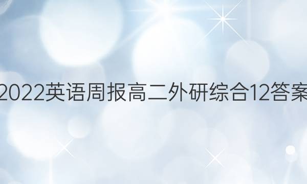 2022 英语周报 高二 外研综合 12答案