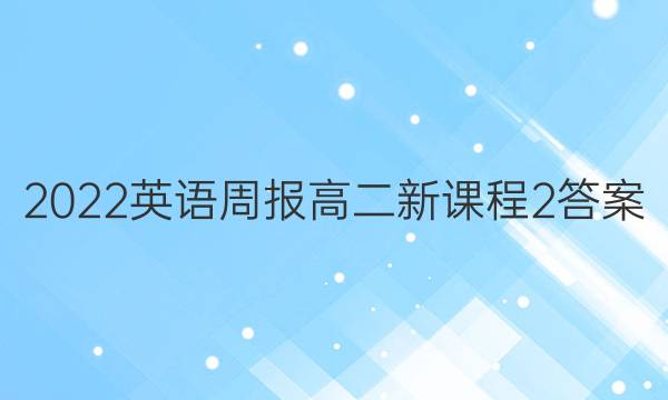 2022 英语周报 高二 新课程 2答案