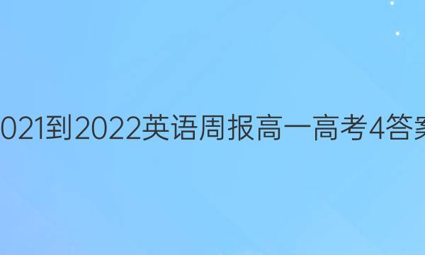 2021-2022 英语周报 高一 高考 4答案