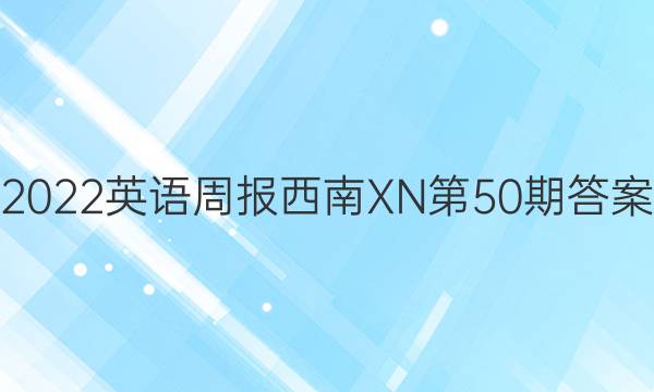 2022英语周报 西南XN第50期答案