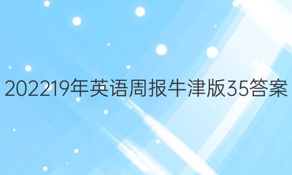 202219年英语周报牛津版35答案