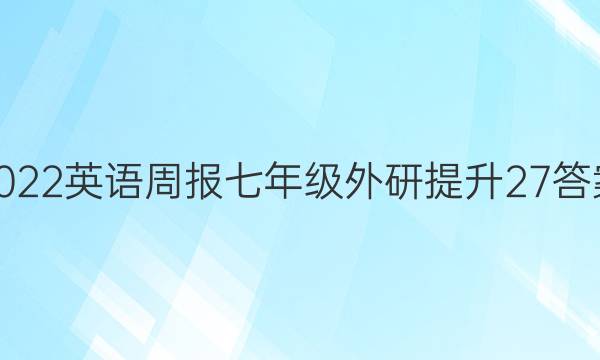 2022 英语周报 七年级 外研提升 27答案