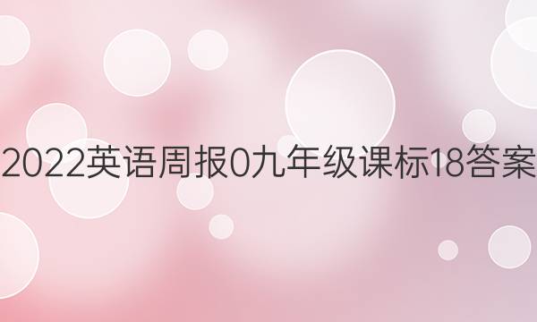 2022英语周报 0 九年级 课标 18答案