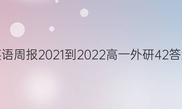 英语周报2021-2022高一外研42答案