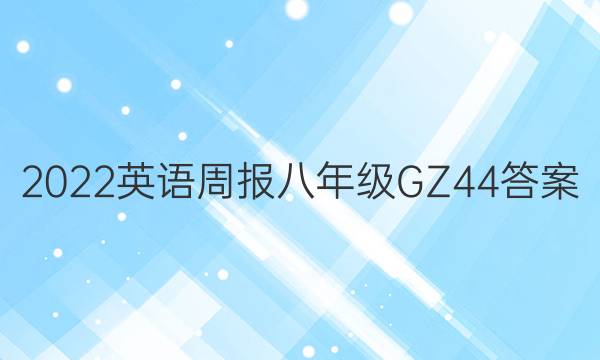 2022 英语周报 八年级 GZ 44答案