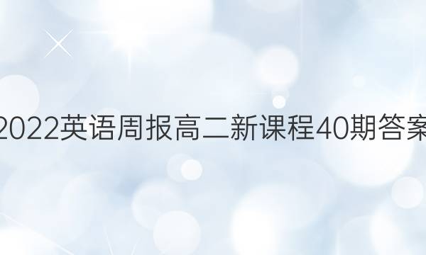 2022英语周报高二新课程40期答案