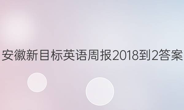 安徽新目标英语周报2018-2答案