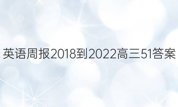 英语周报 2018-2022高三   51答案