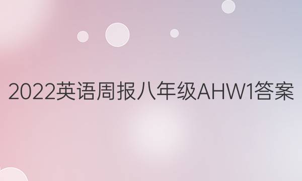 2022 英语周报 八年级 AHW 1答案