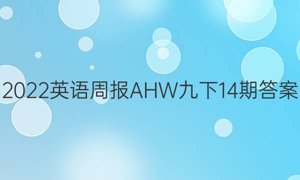 2022英语周报AHW九下14期答案