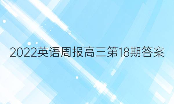 2022英语周报高三第18期答案