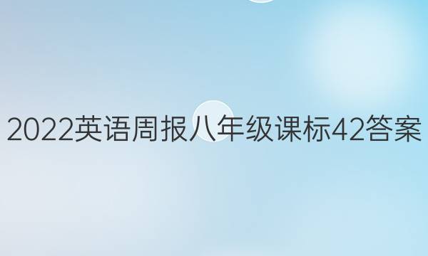 2022 英语周报 八年级 课标 42答案