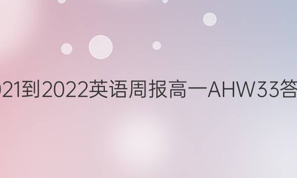 2021-2022 英语周报 高一 AHW 33答案