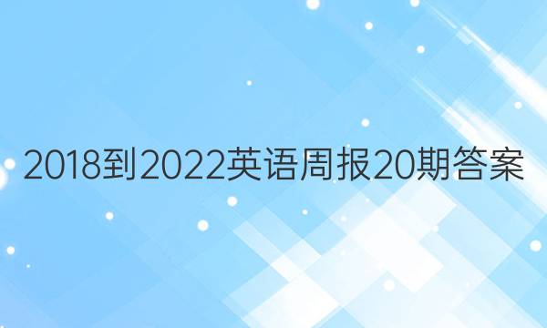 2018-2022英语周报20期答案