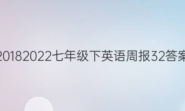 2018 2022七年级下英语周报32答案