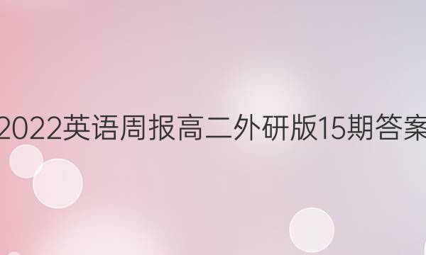 2022英语周报高二外研版15期答案