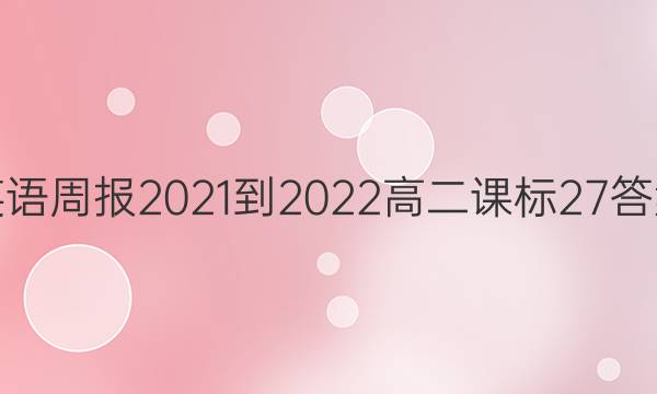 英语周报2021-2022高二课标27答案