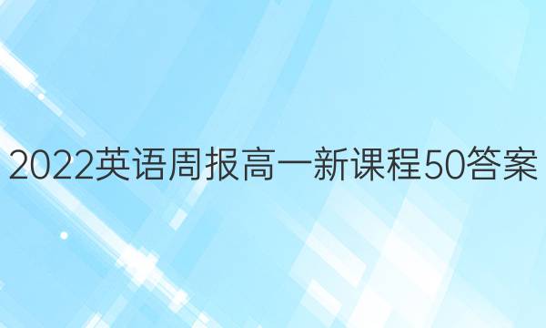 2022 英语周报 高一 新课程 50答案