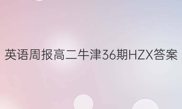 英语周报高二牛津36期HZX答案