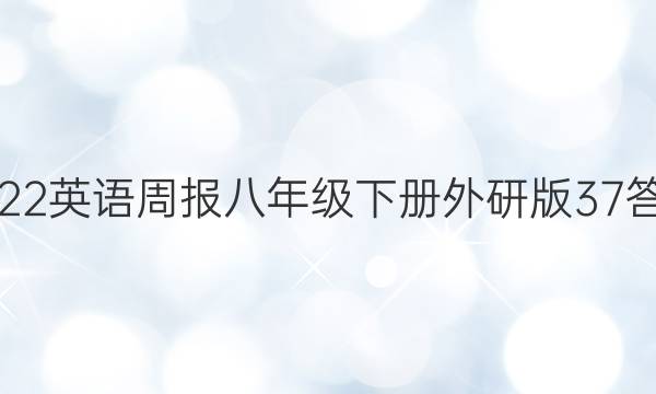 2022英语周报八年级下册外研版37答案