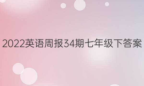 2022英语周报34期七年级下答案