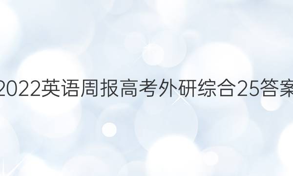 2022 英语周报 高考 外研综合 25答案