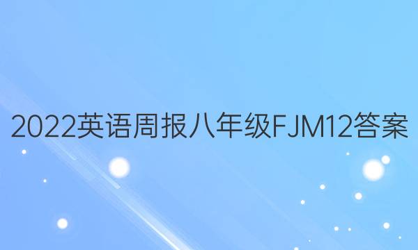 2022 英语周报 八年级 FJM 12答案