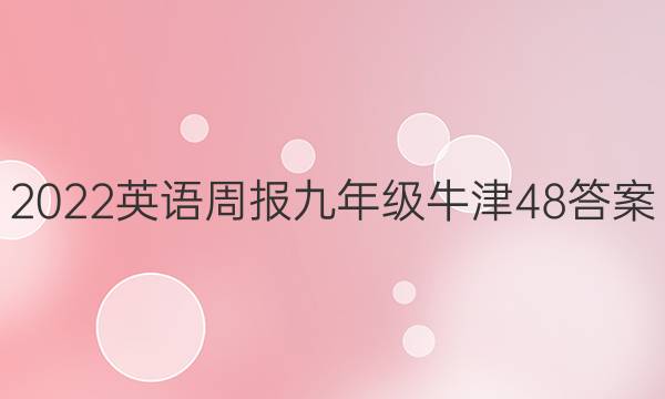 2022 英语周报 九年级 牛津 48答案