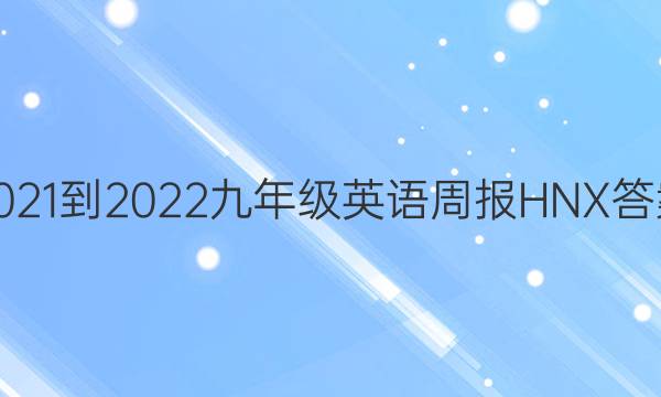 2021-2022 九年级 英语周报 HNX答案