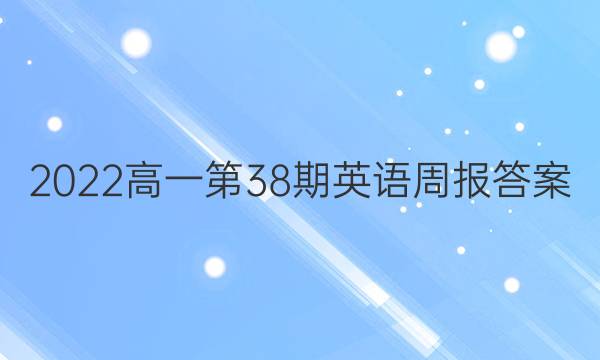 2022高一第38期英语周报答案