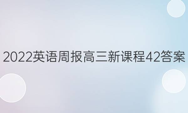 2022 英语周报 高三 新课程 42答案