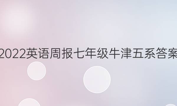 2022英语周报七年级牛津五系答案