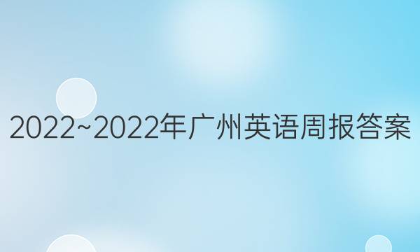 2022~2022年广州英语周报答案