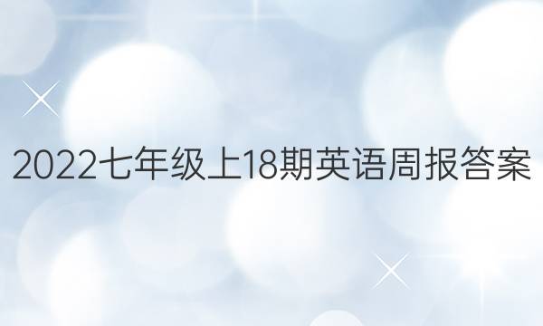 2022七年级上18期英语周报答案