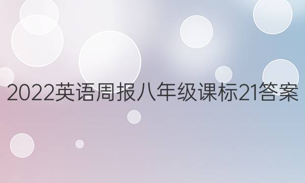 2022 英语周报 八年级 课标 21答案