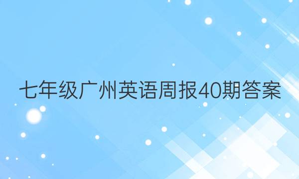 七年级广州英语周报40期答案