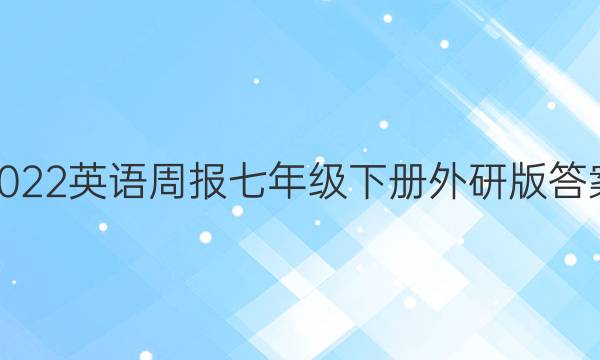 2022英语周报七年级下册外研版答案