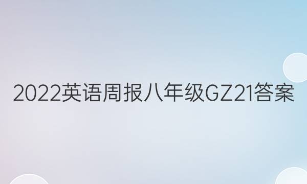 2022 英语周报 八年级 GZ 21答案