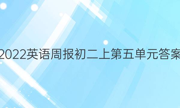 2022英语周报初二上第五单元答案