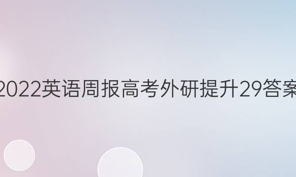 2022 英语周报 高考 外研提升 29答案