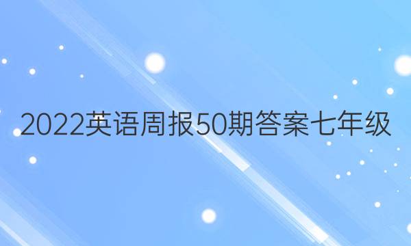 2022英语周报50期答案 七年级