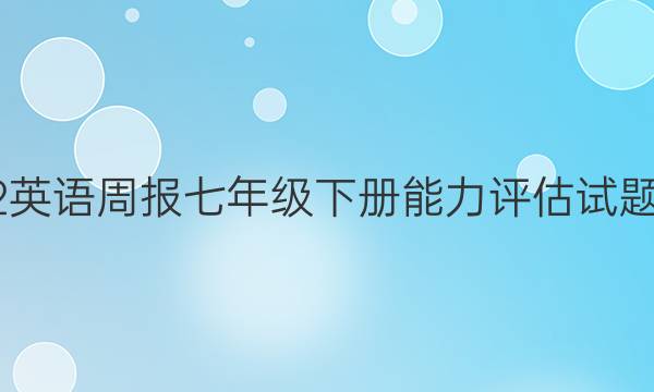 2022英语周报七年级下册能力评估试题答案