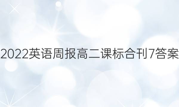 2022 英语周报 高二 课标合刊 7答案