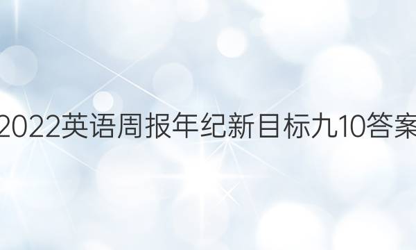 2022英语周报年纪新目标九10答案