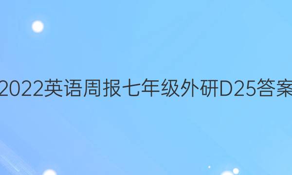 2022英语周报七年级外研D25答案