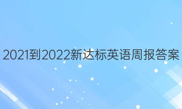 2021-2022新达标英语周报答案