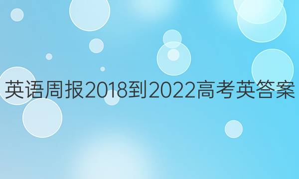 英语周报2018-2022高考英答案