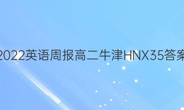 2022 英语周报 高二 牛津HNX 35答案