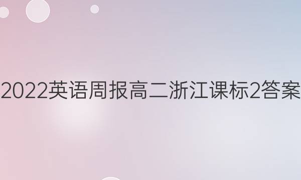 2022 英语周报 高二浙江 课标 2答案