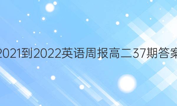 2021-2022英语周报高二 37期答案